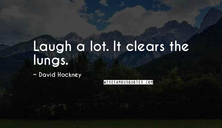 David Hockney Quotes: Laugh a lot. It clears the lungs.