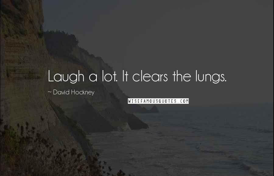 David Hockney Quotes: Laugh a lot. It clears the lungs.