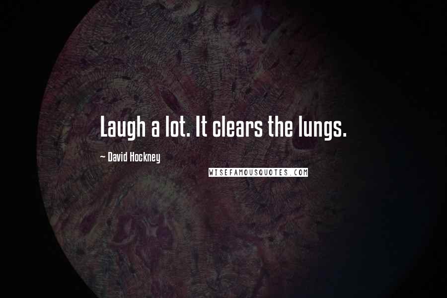 David Hockney Quotes: Laugh a lot. It clears the lungs.