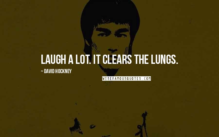 David Hockney Quotes: Laugh a lot. It clears the lungs.