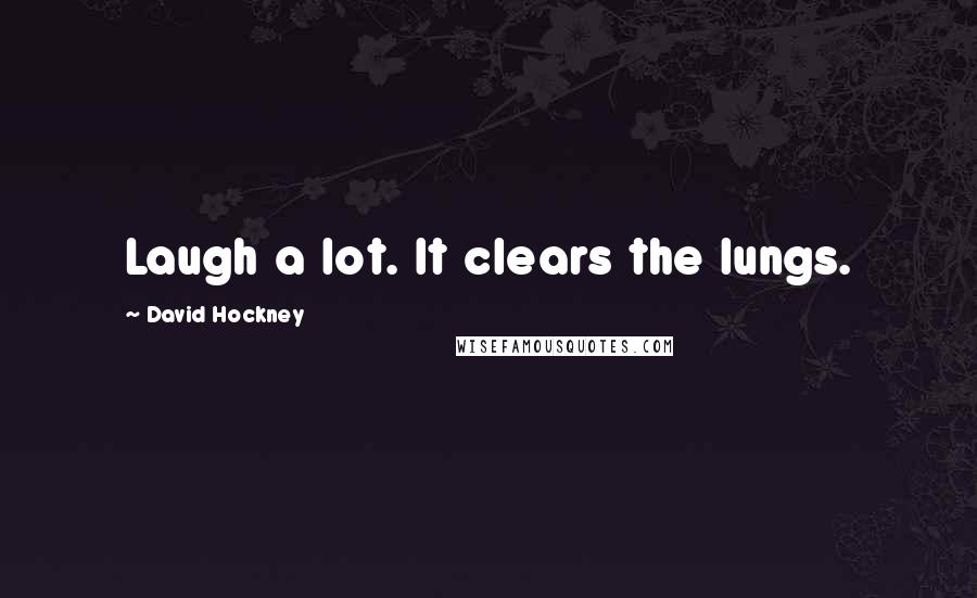 David Hockney Quotes: Laugh a lot. It clears the lungs.