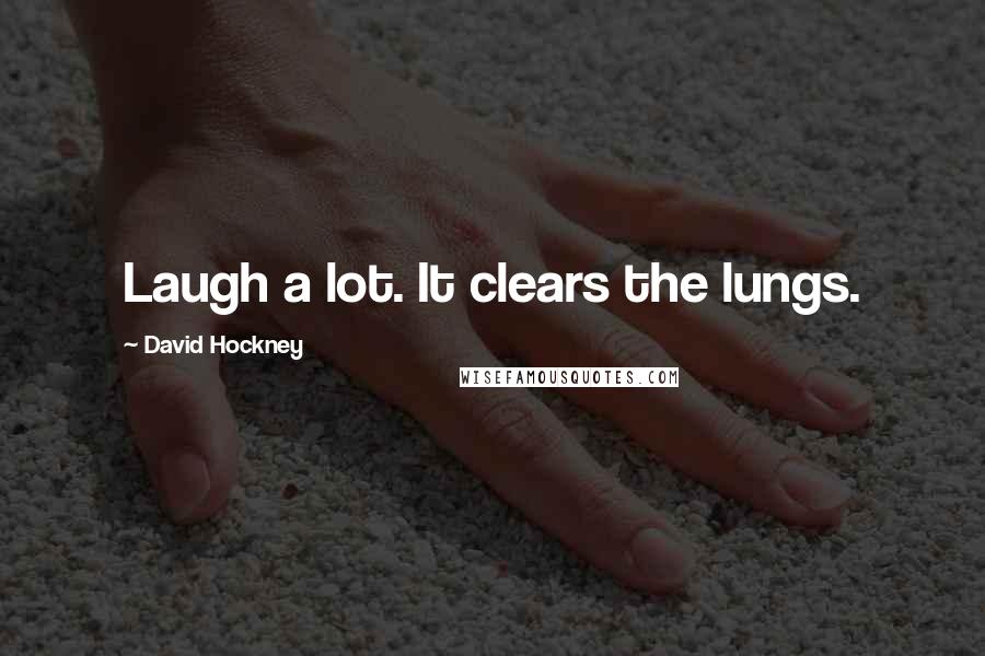 David Hockney Quotes: Laugh a lot. It clears the lungs.