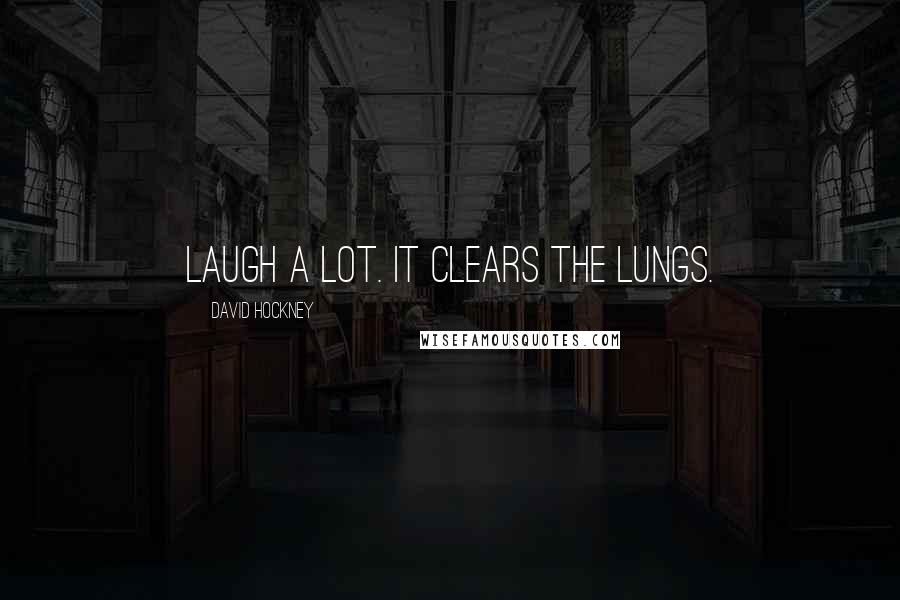 David Hockney Quotes: Laugh a lot. It clears the lungs.