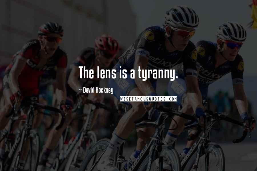 David Hockney Quotes: The lens is a tyranny.