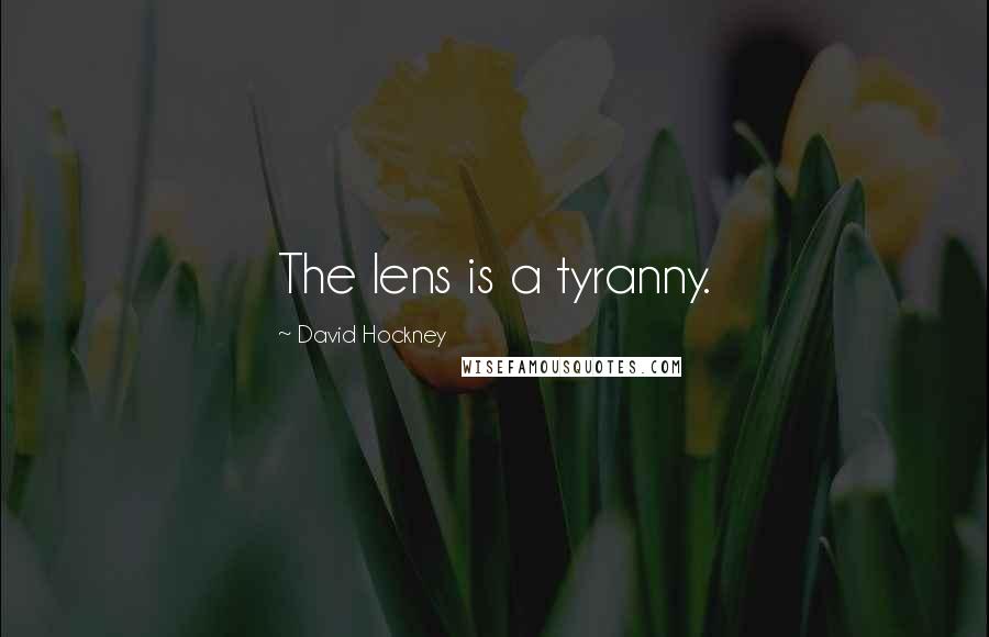 David Hockney Quotes: The lens is a tyranny.