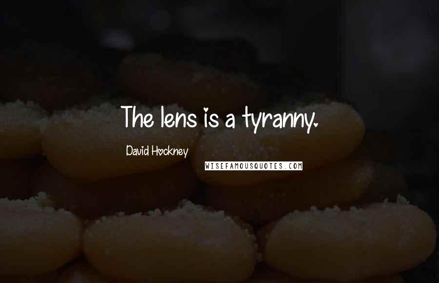 David Hockney Quotes: The lens is a tyranny.