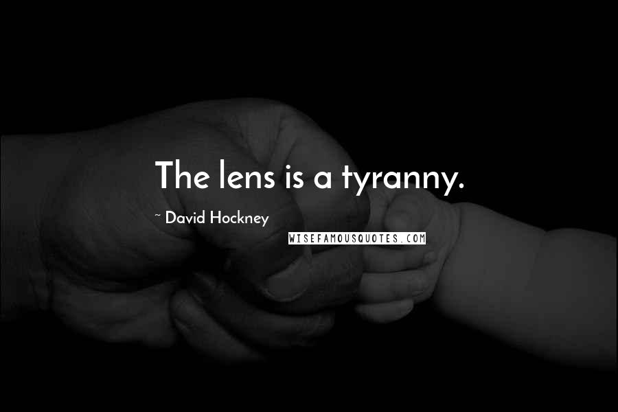 David Hockney Quotes: The lens is a tyranny.