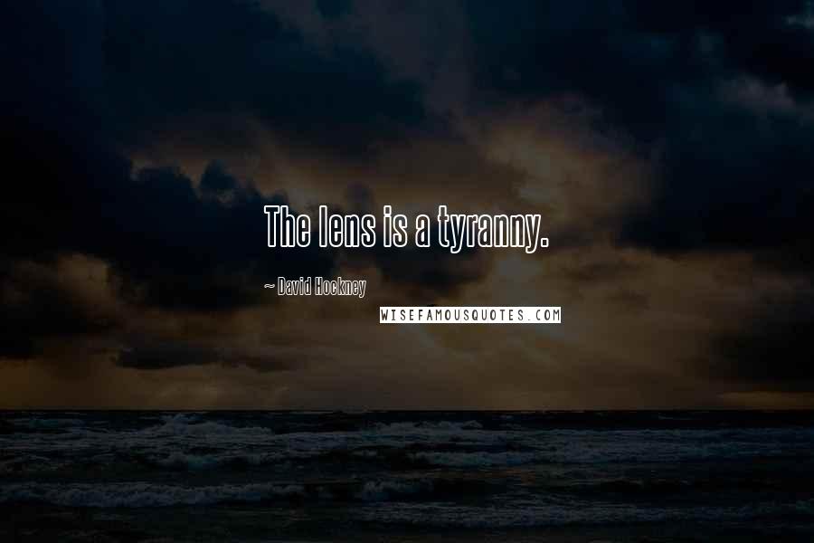 David Hockney Quotes: The lens is a tyranny.