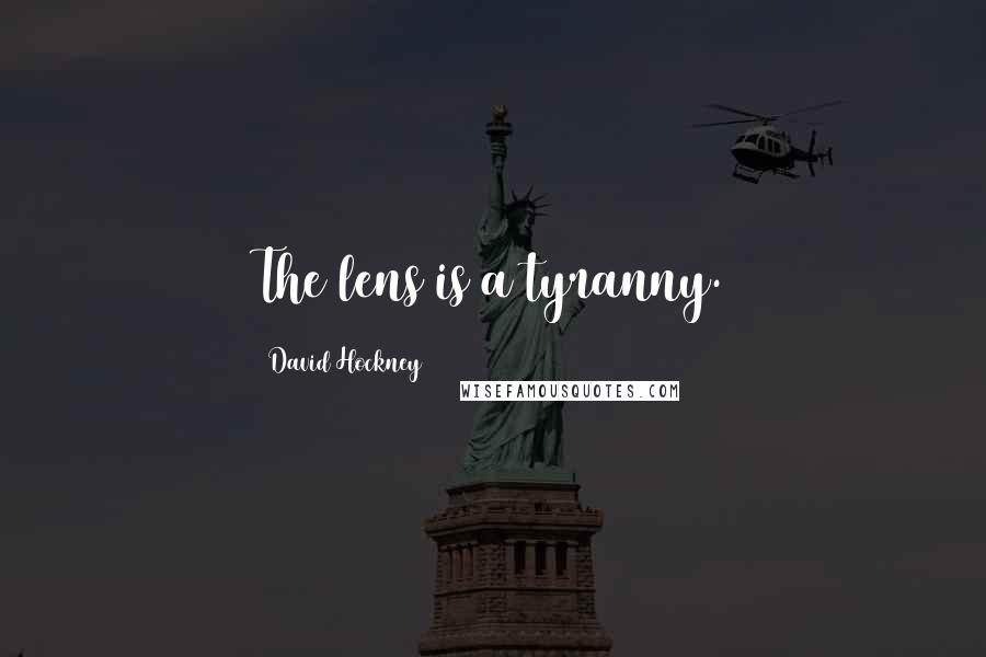 David Hockney Quotes: The lens is a tyranny.