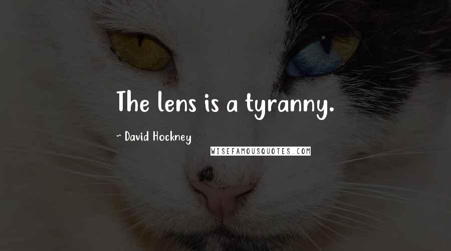 David Hockney Quotes: The lens is a tyranny.