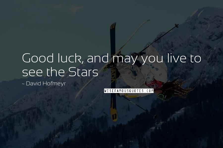 David Hofmeyr Quotes: Good luck, and may you live to see the Stars