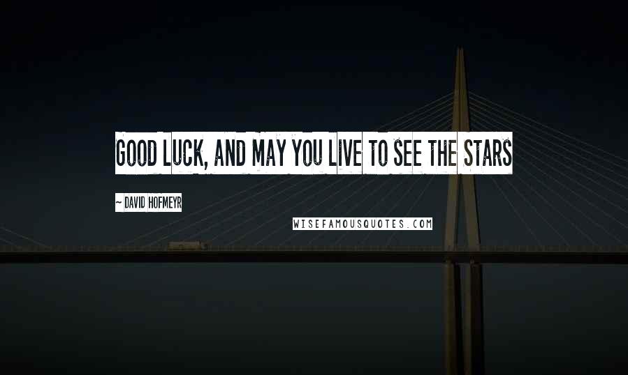 David Hofmeyr Quotes: Good luck, and may you live to see the Stars