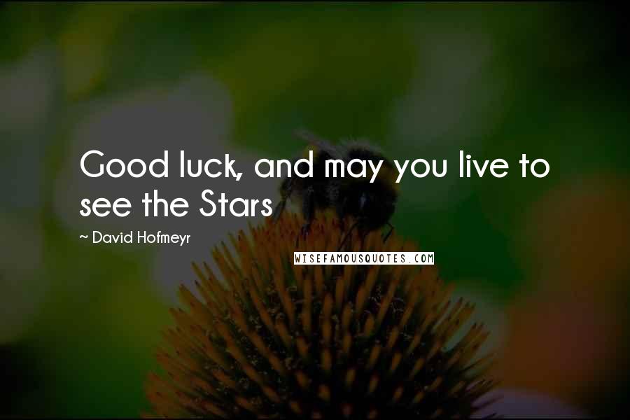 David Hofmeyr Quotes: Good luck, and may you live to see the Stars