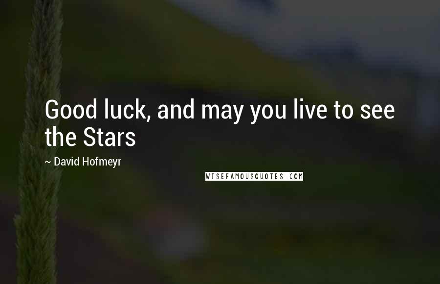 David Hofmeyr Quotes: Good luck, and may you live to see the Stars