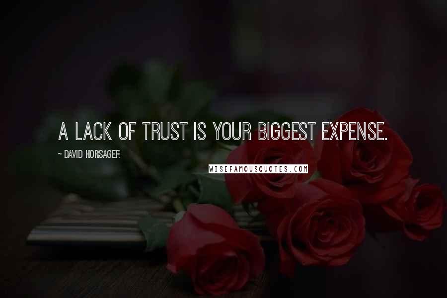 David Horsager Quotes: A lack of trust is your biggest expense.