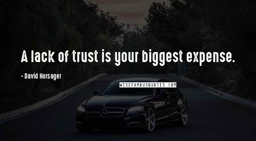 David Horsager Quotes: A lack of trust is your biggest expense.