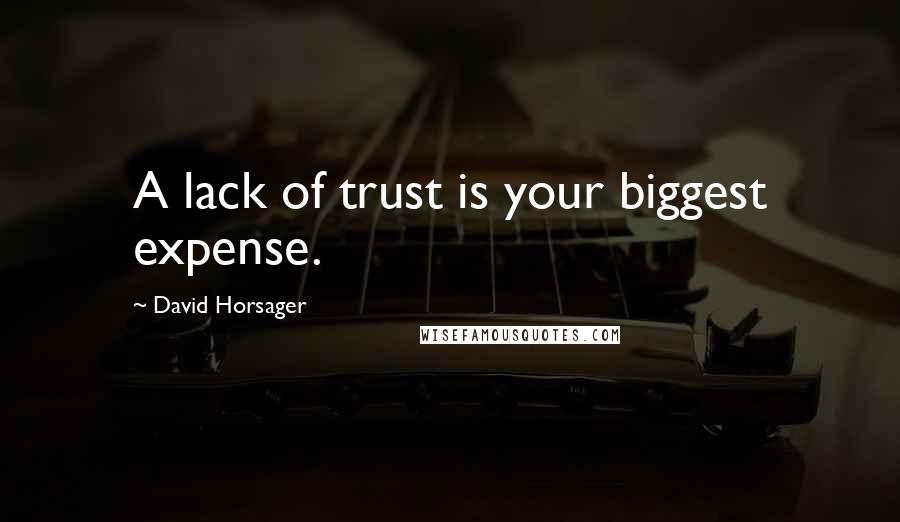 David Horsager Quotes: A lack of trust is your biggest expense.