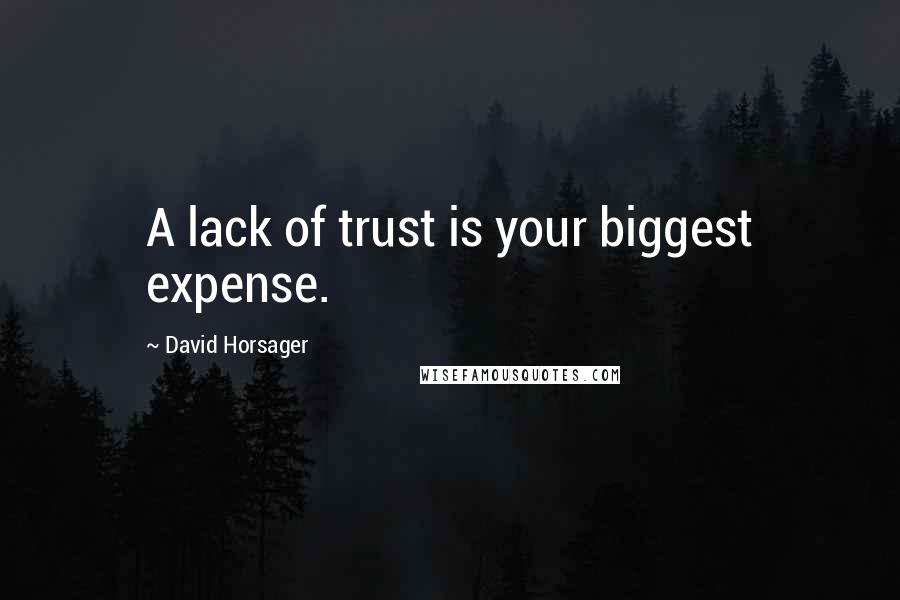 David Horsager Quotes: A lack of trust is your biggest expense.