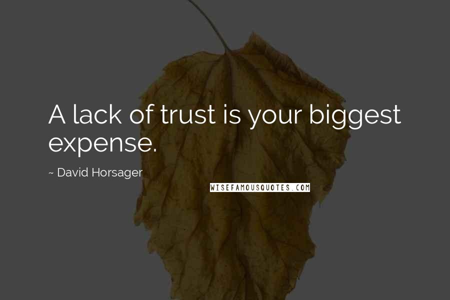 David Horsager Quotes: A lack of trust is your biggest expense.