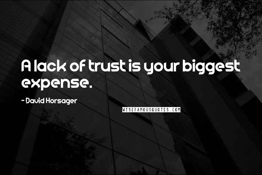 David Horsager Quotes: A lack of trust is your biggest expense.