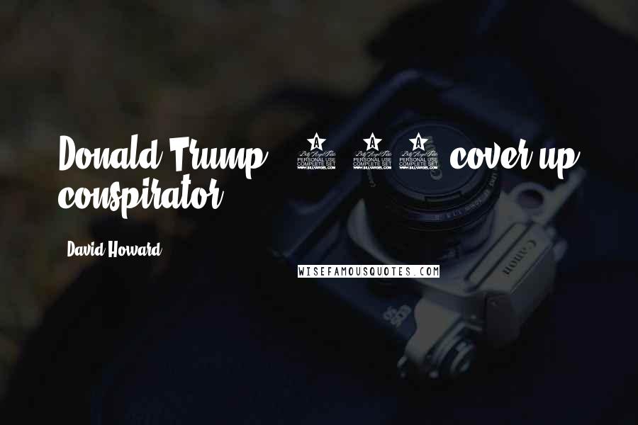 David Howard Quotes: Donald Trump = 9/11 cover-up conspirator.