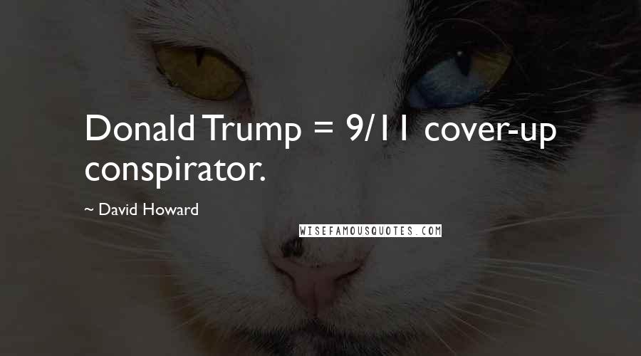 David Howard Quotes: Donald Trump = 9/11 cover-up conspirator.