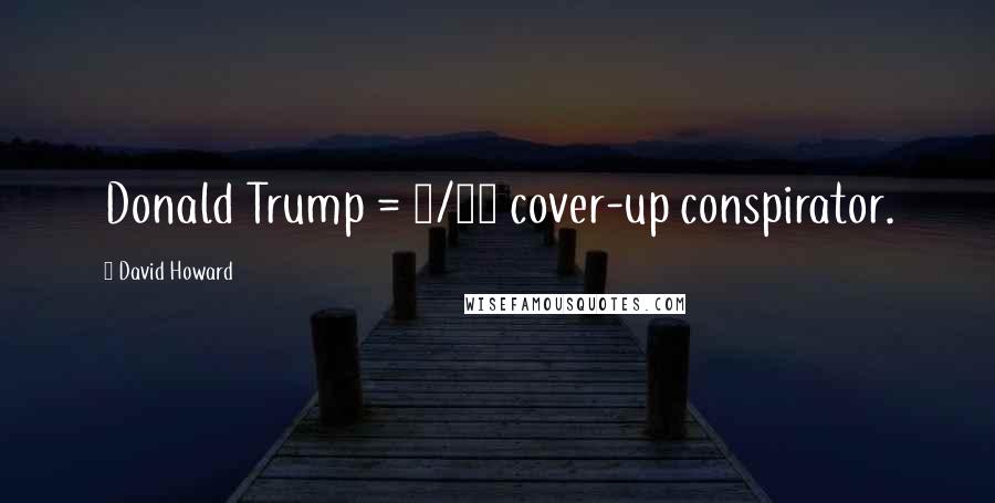 David Howard Quotes: Donald Trump = 9/11 cover-up conspirator.