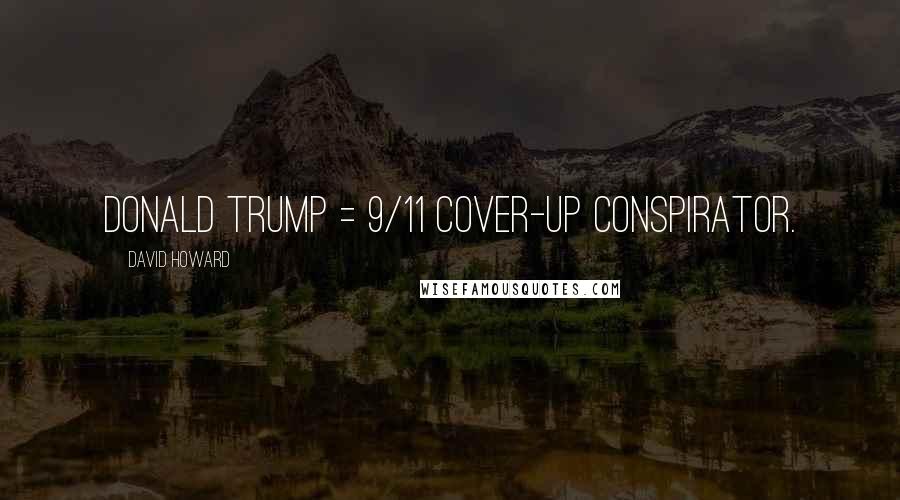 David Howard Quotes: Donald Trump = 9/11 cover-up conspirator.