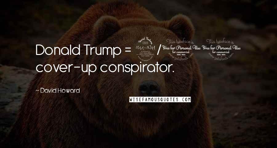 David Howard Quotes: Donald Trump = 9/11 cover-up conspirator.