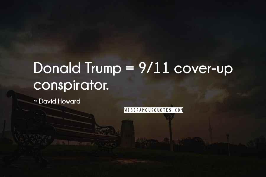 David Howard Quotes: Donald Trump = 9/11 cover-up conspirator.