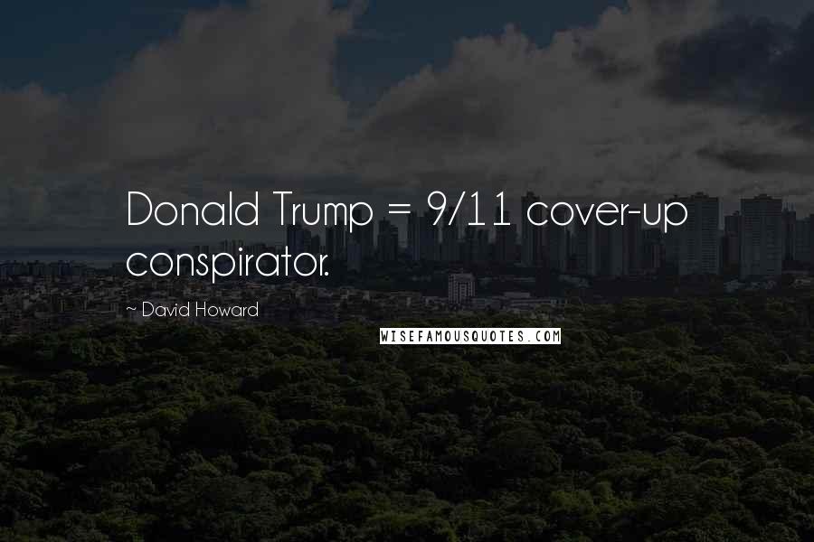 David Howard Quotes: Donald Trump = 9/11 cover-up conspirator.