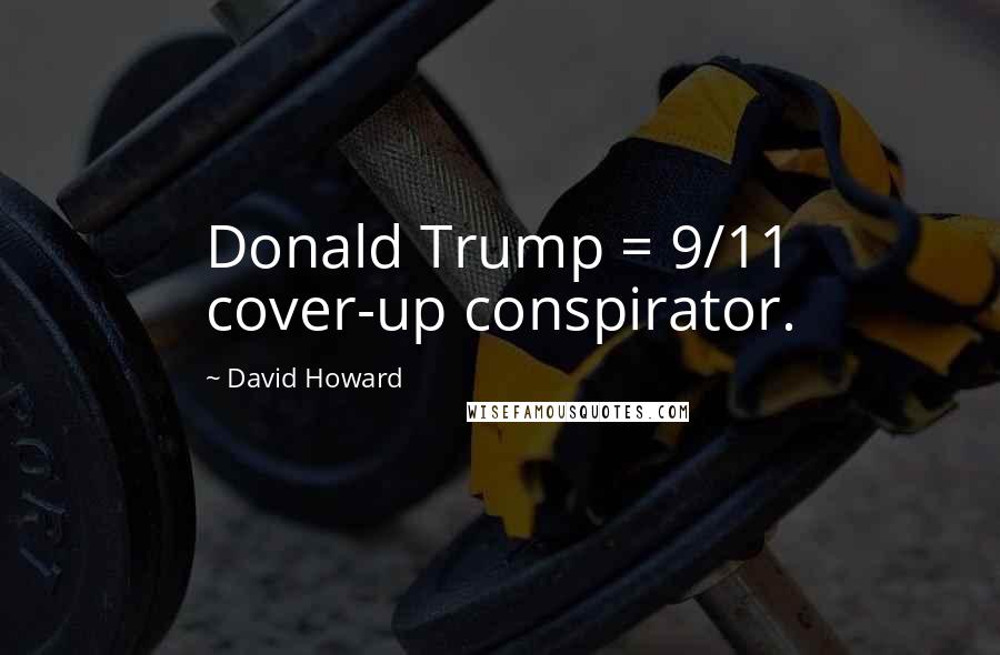 David Howard Quotes: Donald Trump = 9/11 cover-up conspirator.