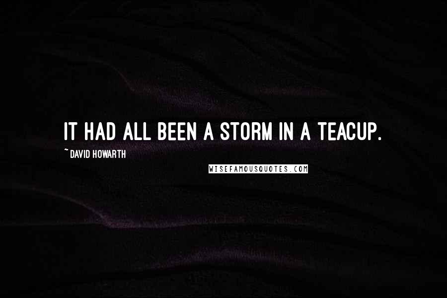 David Howarth Quotes: It had all been a storm in a teacup.