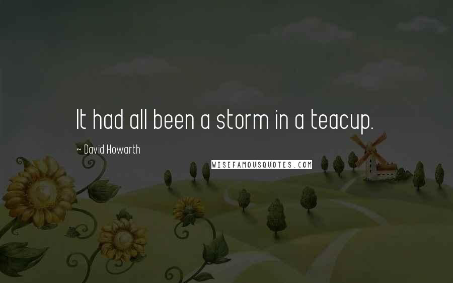 David Howarth Quotes: It had all been a storm in a teacup.