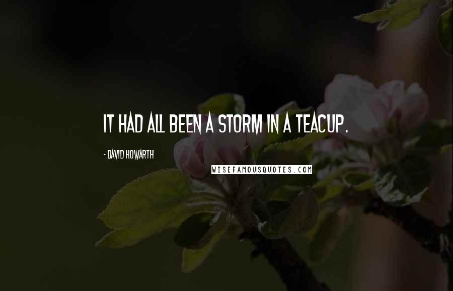 David Howarth Quotes: It had all been a storm in a teacup.