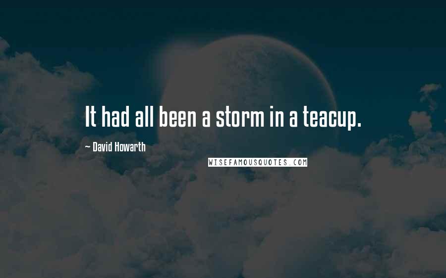 David Howarth Quotes: It had all been a storm in a teacup.