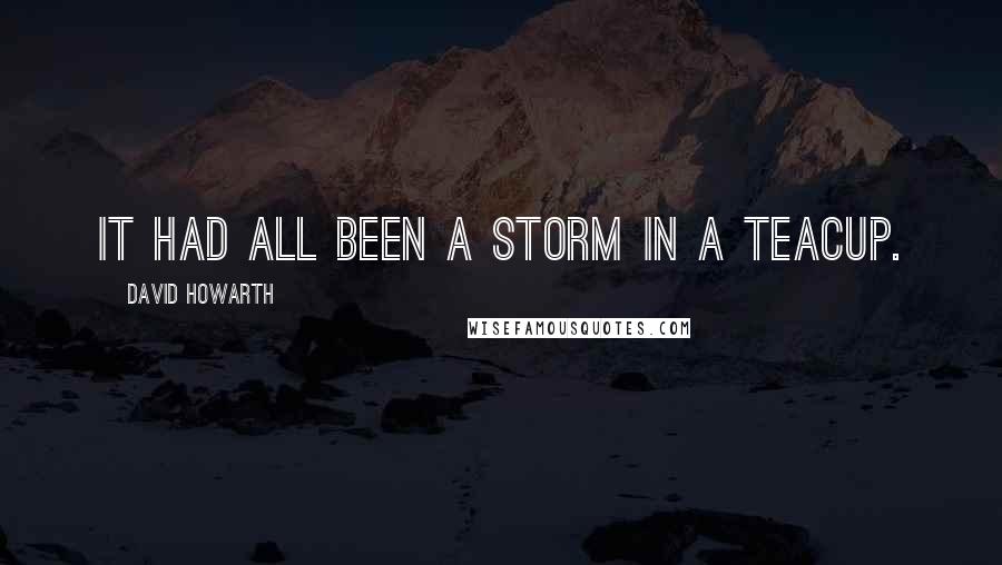 David Howarth Quotes: It had all been a storm in a teacup.