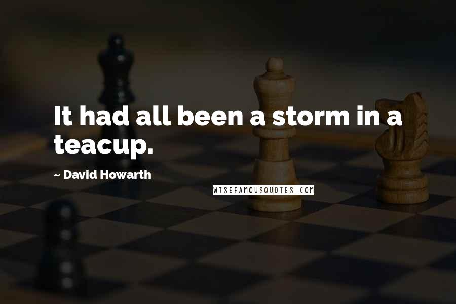 David Howarth Quotes: It had all been a storm in a teacup.