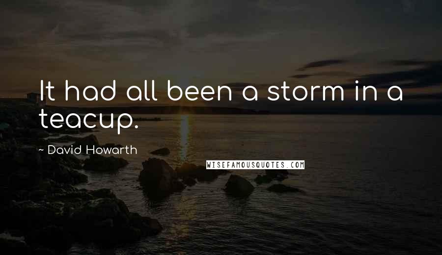 David Howarth Quotes: It had all been a storm in a teacup.