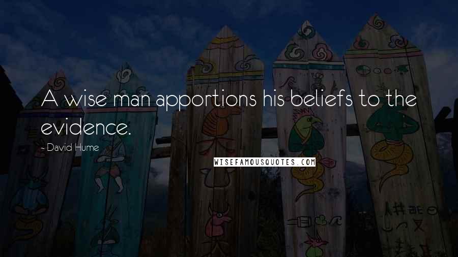 David Hume Quotes: A wise man apportions his beliefs to the evidence.
