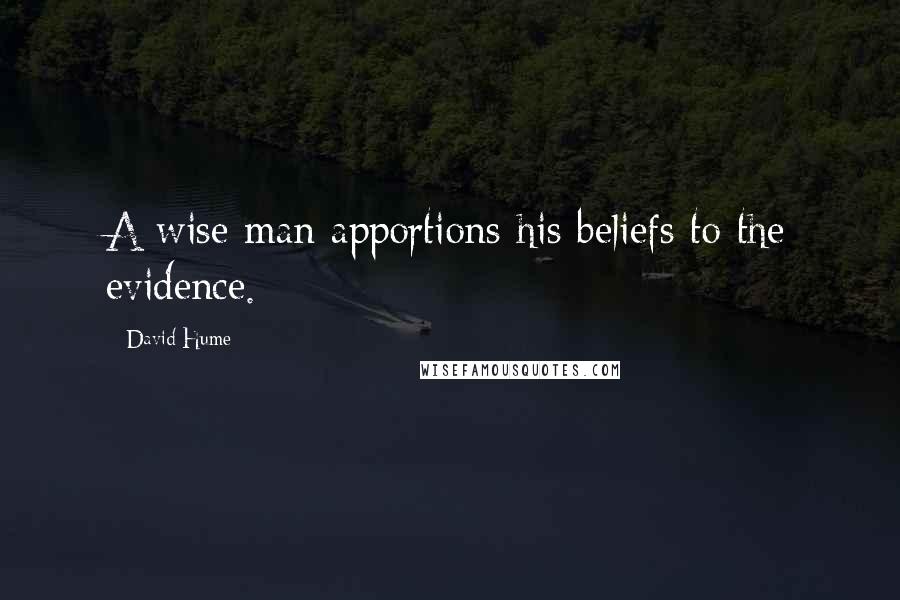 David Hume Quotes: A wise man apportions his beliefs to the evidence.