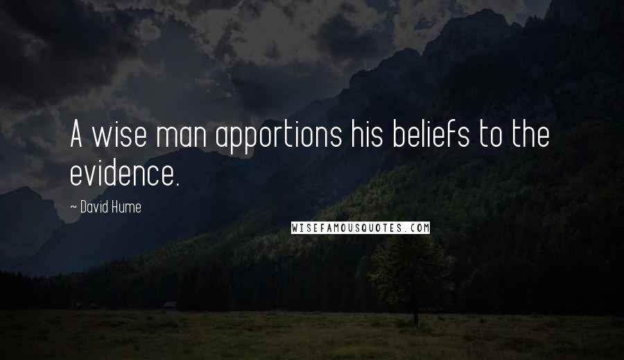 David Hume Quotes: A wise man apportions his beliefs to the evidence.