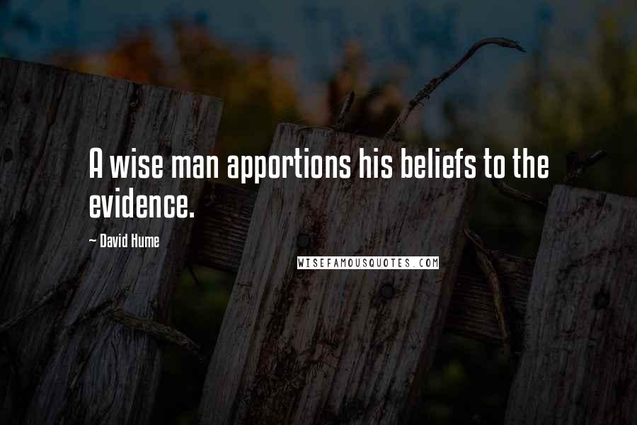 David Hume Quotes: A wise man apportions his beliefs to the evidence.