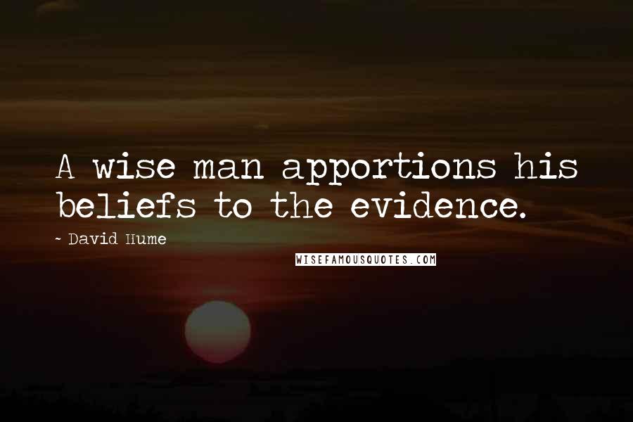 David Hume Quotes: A wise man apportions his beliefs to the evidence.