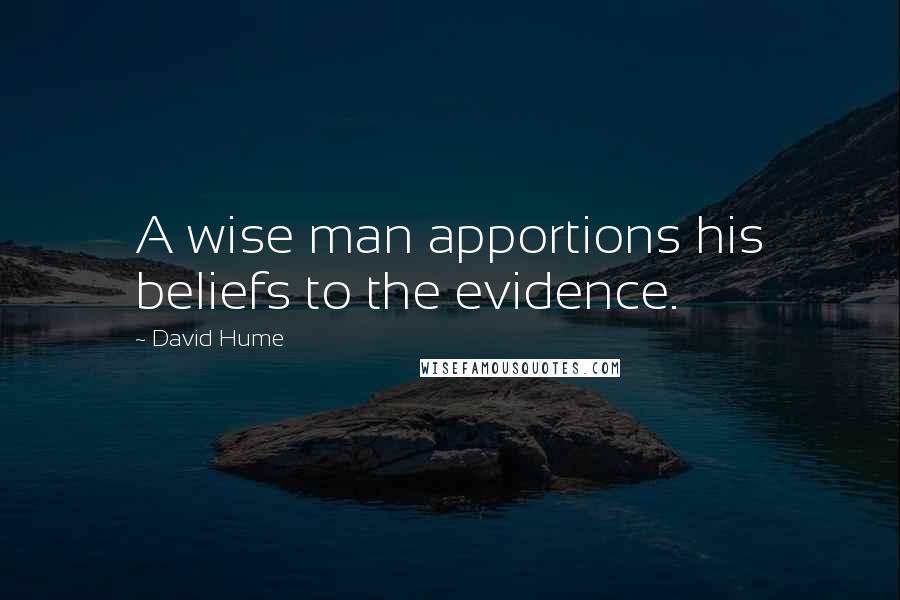 David Hume Quotes: A wise man apportions his beliefs to the evidence.