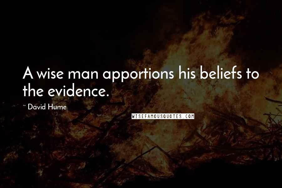 David Hume Quotes: A wise man apportions his beliefs to the evidence.