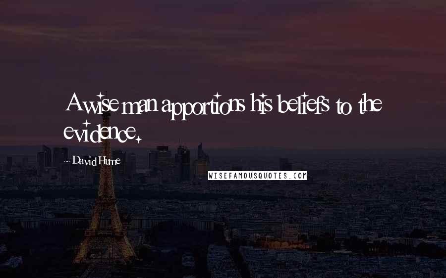 David Hume Quotes: A wise man apportions his beliefs to the evidence.