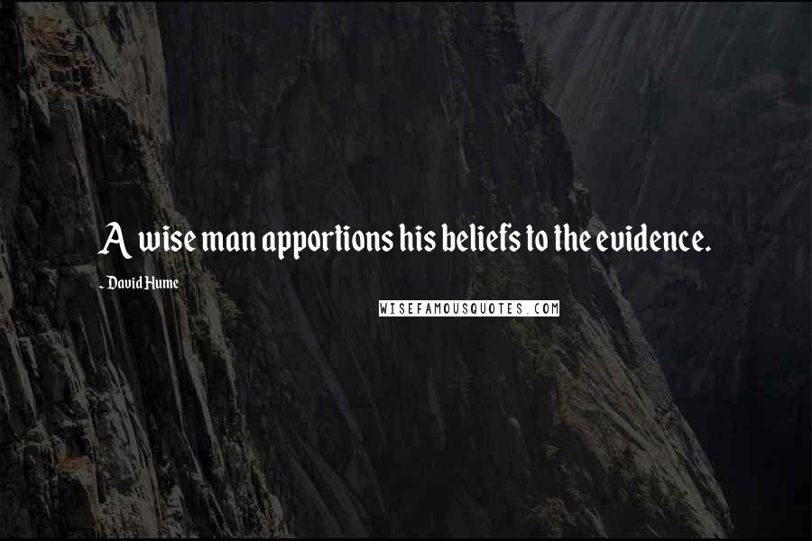 David Hume Quotes: A wise man apportions his beliefs to the evidence.