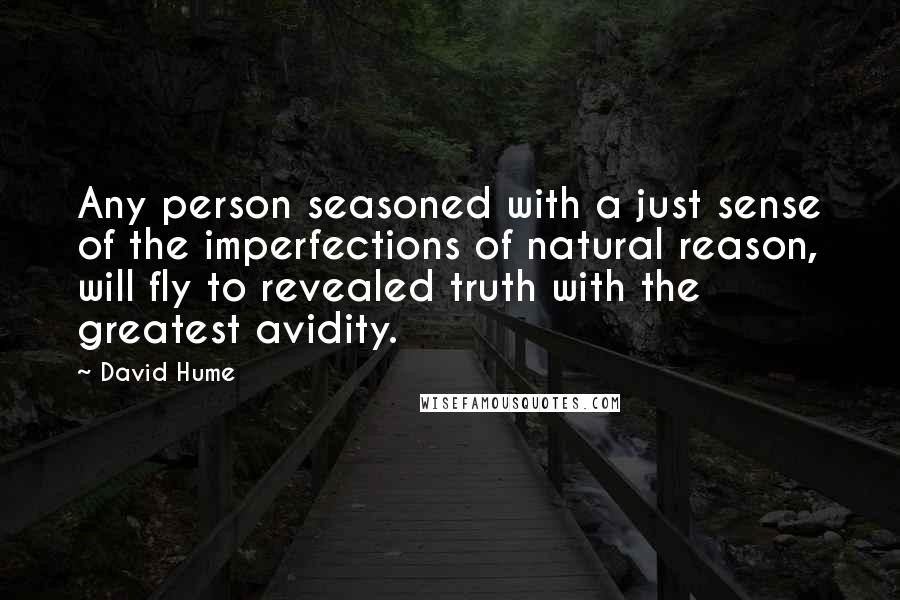 David Hume Quotes: Any person seasoned with a just sense of the imperfections of natural reason, will fly to revealed truth with the greatest avidity.