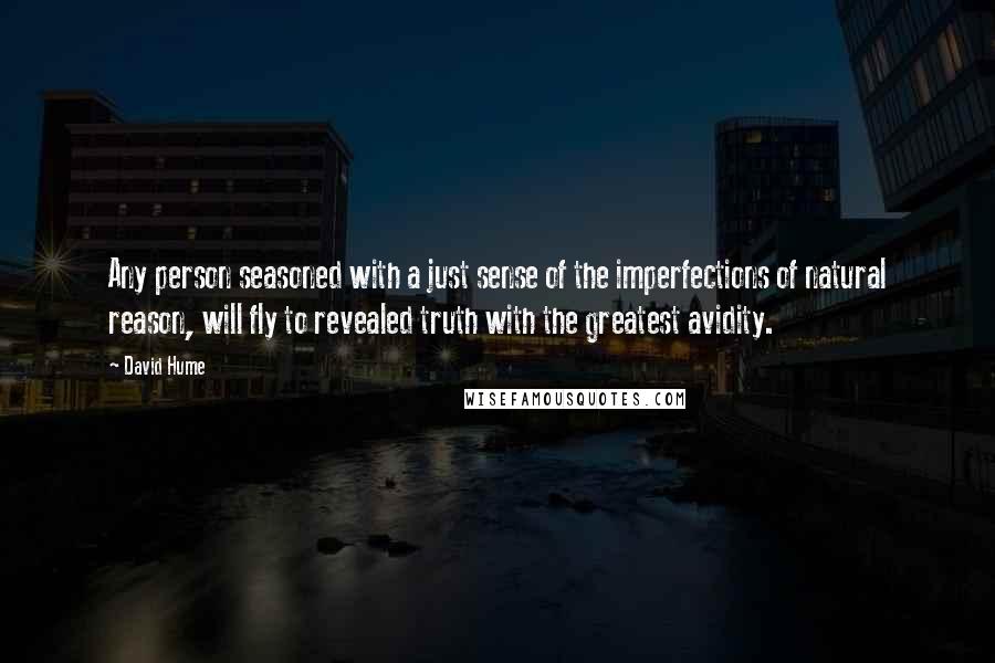 David Hume Quotes: Any person seasoned with a just sense of the imperfections of natural reason, will fly to revealed truth with the greatest avidity.